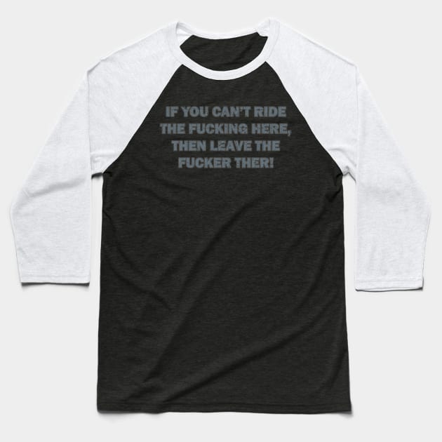 If You Can’t Ride the Fucker Here_Then Leave the Fucker There! - 90s Baseball T-Shirt by anwara